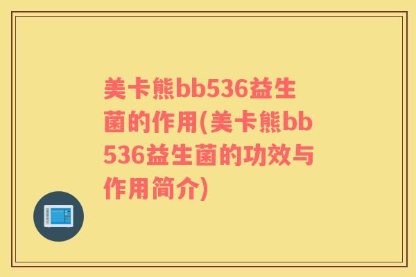 美卡熊bb536益生菌的作用(美卡熊bb536益生菌的功效与作用简介)