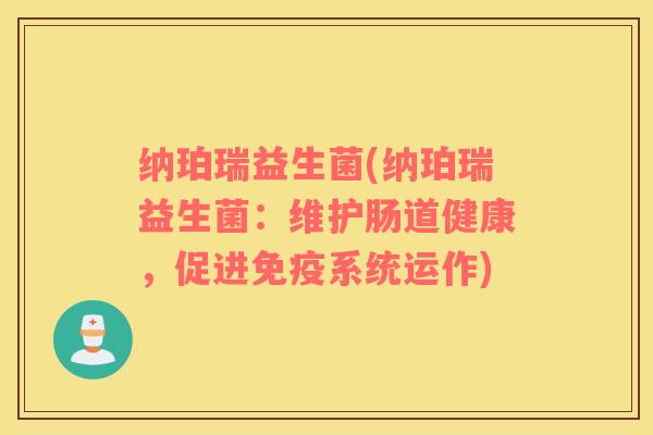 纳珀瑞益生菌(纳珀瑞益生菌：维护肠道健康，促进免疫系统运作)