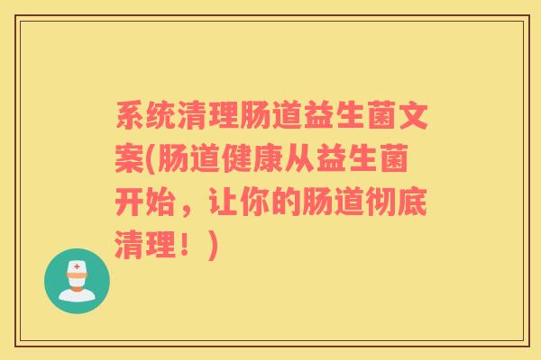 系统清理肠道益生菌文案(肠道健康从益生菌开始，让你的肠道彻底清理！)