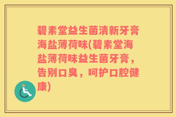 碧素堂益生菌清新牙膏海盐薄荷味(碧素堂海盐薄荷味益生菌牙膏，告别口臭，呵护口腔健康)