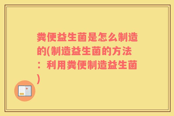 粪便益生菌是怎么制造的(制造益生菌的方法：利用粪便制造益生菌)