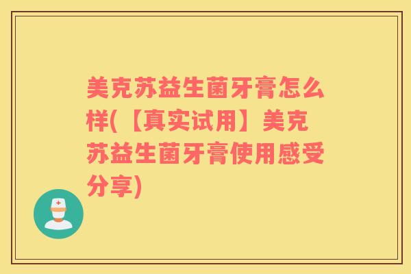 美克苏益生菌牙膏怎么样(【真实试用】美克苏益生菌牙膏使用感受分享)