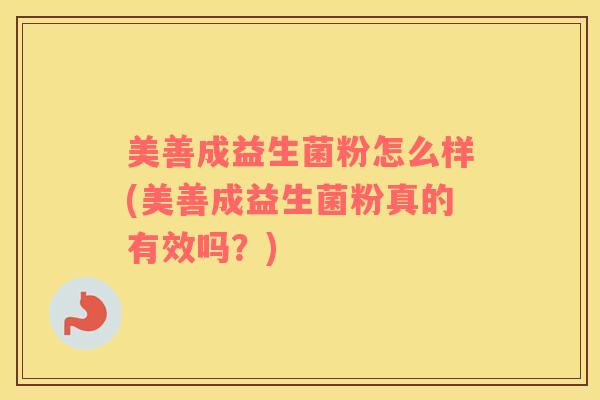 美善成益生菌粉怎么样(美善成益生菌粉真的有效吗？)