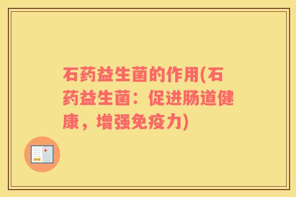石药益生菌的作用(石药益生菌：促进肠道健康，增强免疫力)