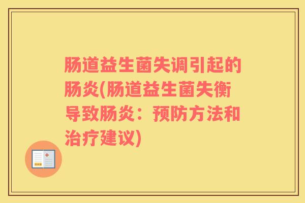 肠道益生菌失调引起的肠炎(肠道益生菌失衡导致肠炎：预防方法和治疗建议)