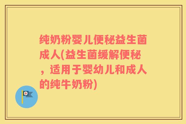 纯奶粉婴儿便秘益生菌成人(益生菌缓解便秘，适用于婴幼儿和成人的纯牛奶粉)