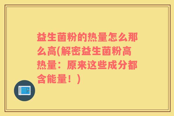 益生菌粉的热量怎么那么高(解密益生菌粉高热量：原来这些成分都含能量！)