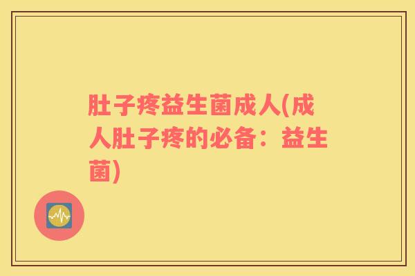 肚子疼益生菌成人(成人肚子疼的必备：益生菌)