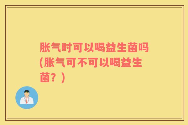 时可以喝益生菌吗(可不可以喝益生菌？)