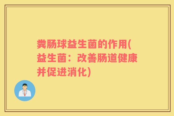 粪肠球益生菌的作用(益生菌：改善肠道健康并促进消化)