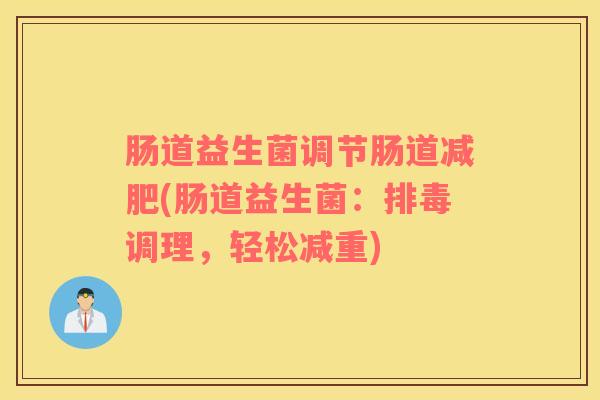 肠道益生菌调节肠道减肥(肠道益生菌：排毒调理，轻松减重)