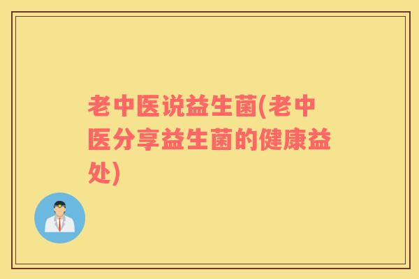老中医说益生菌(老中医分享益生菌的健康益处)