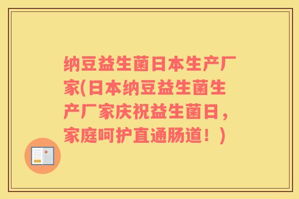 纳豆益生菌日本生产厂家(日本纳豆益生菌生产厂家庆祝益生菌日，家庭呵护直通肠道！)