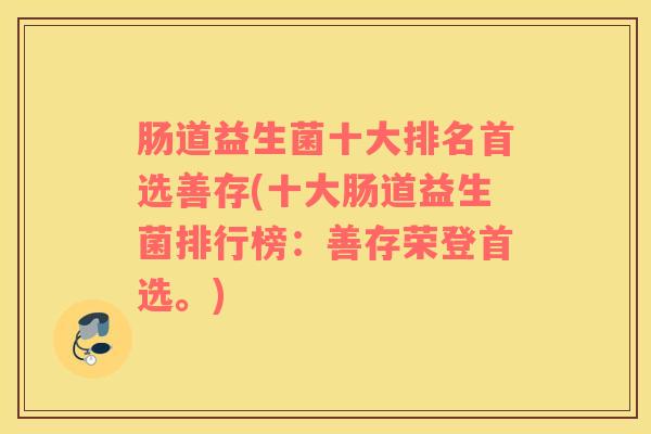 肠道益生菌十大排名首选善存(十大肠道益生菌排行榜：善存荣登首选。)