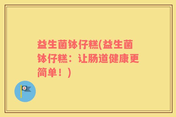 益生菌钵仔糕(益生菌钵仔糕：让肠道健康更简单！)