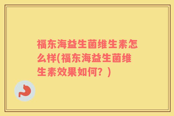 福东海益生菌维生素怎么样(福东海益生菌维生素效果如何？)