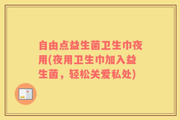自由点益生菌卫生巾夜用(夜用卫生巾加入益生菌,轻松关爱私处) 自由点益生菌卫生巾夜用(夜用卫生巾加入益生菌,轻松关爱私处)