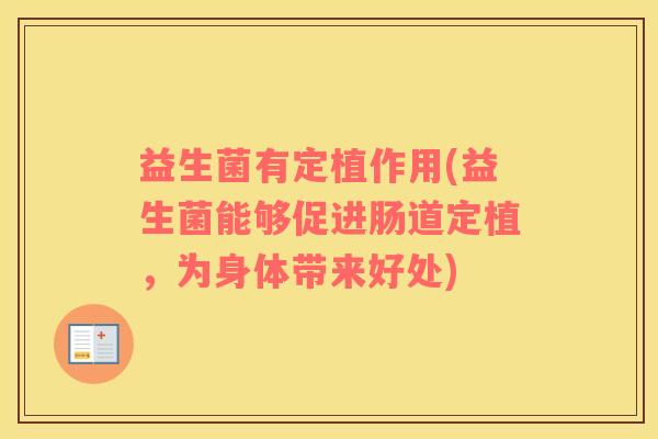 益生菌有定植作用(益生菌能够促进肠道定植,为身体带来好处) 益生菌有定植作用(益生菌能够促进肠道定植,为身体带来好处)