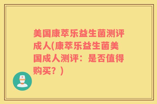 美国康萃乐益生菌测评成人(康萃乐益生菌美国成人测评：是否值得购买？)