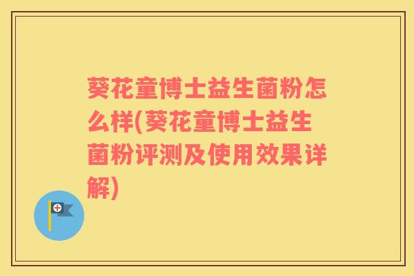 葵花童博士益生菌粉怎么样(葵花童博士益生菌粉评测及使用效果详解)