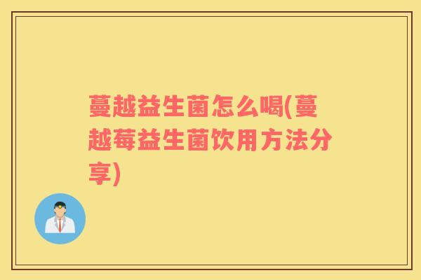 蔓越益生菌怎么喝(蔓越莓益生菌饮用方法分享)