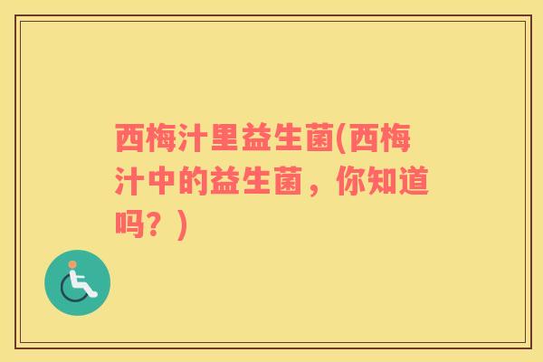 西梅汁里益生菌(西梅汁中的益生菌，你知道吗？)