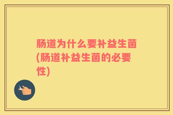 肠道为什么要补益生菌(肠道补益生菌的必要性)