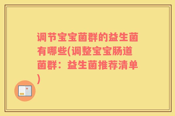 调节宝宝菌群的益生菌有哪些(调整宝宝肠道菌群：益生菌推荐清单)
