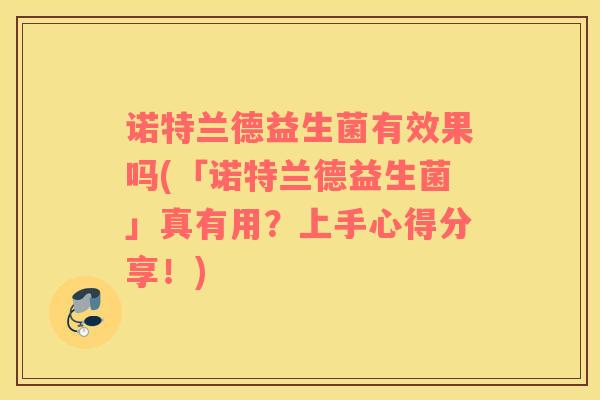 诺特兰德益生菌有效果吗(「诺特兰德益生菌」真有用？上手心得分享！)