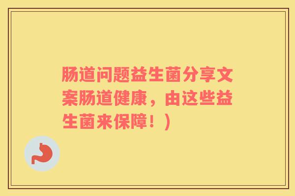 肠道问题益生菌分享文案肠道健康，由这些益生菌来保障！)