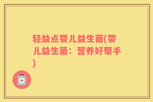 轻益点婴儿益生菌(婴儿益生菌：营养好帮手)
