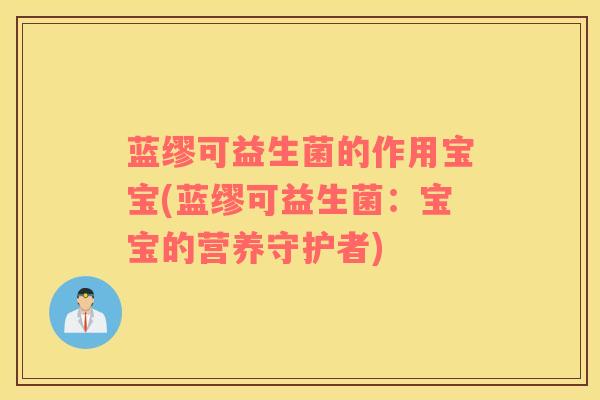 蓝缪可益生菌的作用宝宝(蓝缪可益生菌：宝宝的营养守护者)