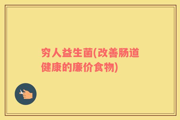 穷人益生菌(改善肠道健康的廉价食物)