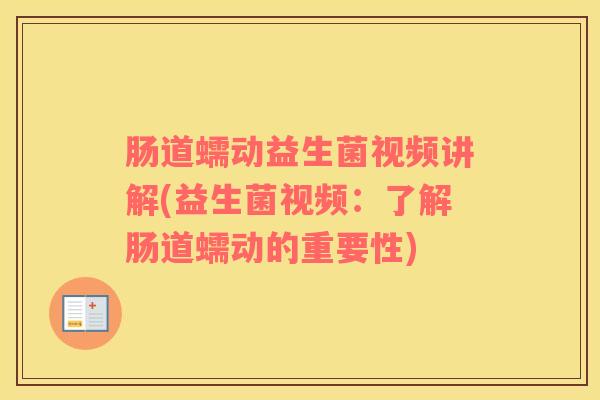 肠道蠕动益生菌视频讲解(益生菌视频：了解肠道蠕动的重要性)
