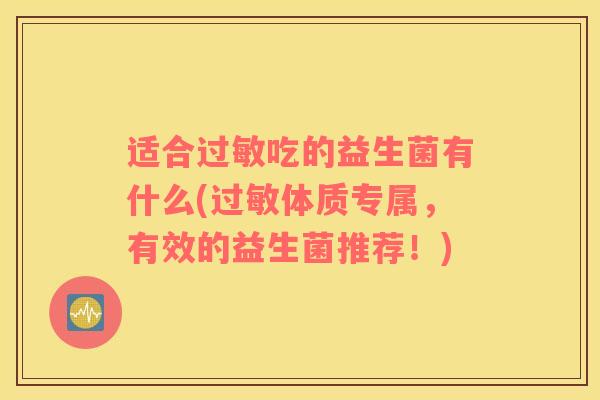 适合吃的益生菌有什么(体质专属，有效的益生菌推荐！)