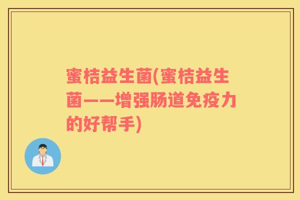 蜜桔益生菌(蜜桔益生菌——增强肠道免疫力的好帮手)