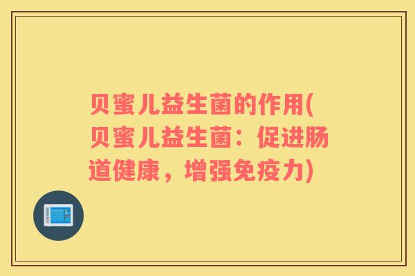 贝蜜儿益生菌的作用(贝蜜儿益生菌：促进肠道健康，增强免疫力)