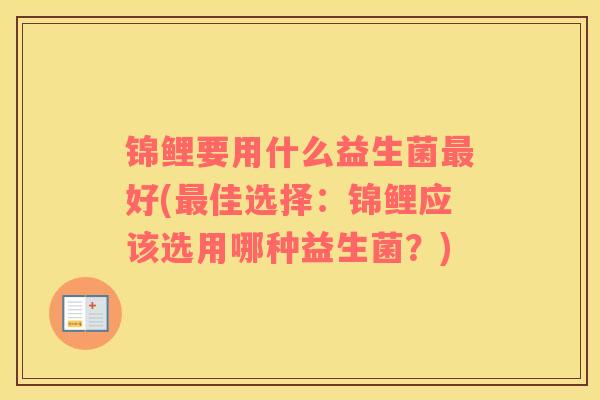 锦鲤要用什么益生菌最好(最佳选择：锦鲤应该选用哪种益生菌？)