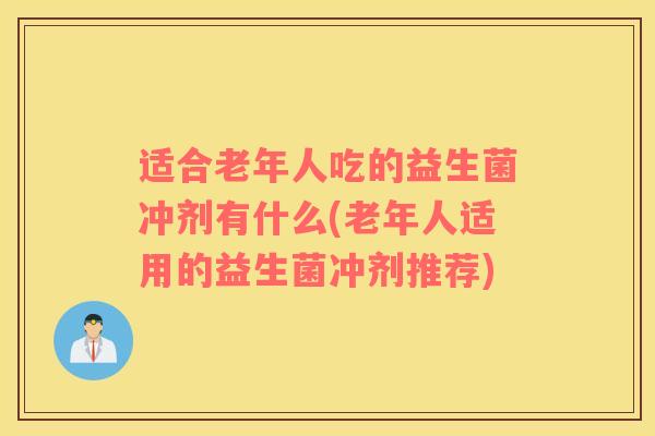 适合老年人吃的益生菌冲剂有什么(老年人适用的益生菌冲剂推荐)