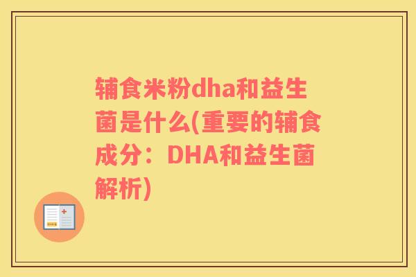 辅食米粉dha和益生菌是什么(重要的辅食成分：DHA和益生菌解析)