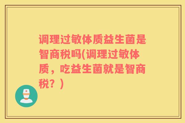 调理过敏体质益生菌是智商税吗(调理过敏体质，吃益生菌就是智商税？)