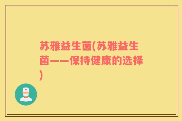 苏雅益生菌(苏雅益生菌——保持健康的选择)