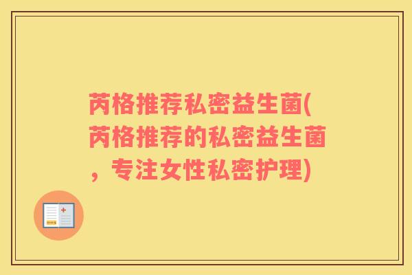 芮格推荐私密益生菌(芮格推荐的私密益生菌，专注女性私密护理)