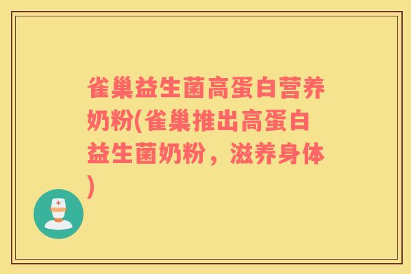 雀巢益生菌高蛋白营养奶粉(雀巢推出高蛋白益生菌奶粉，滋养身体)
