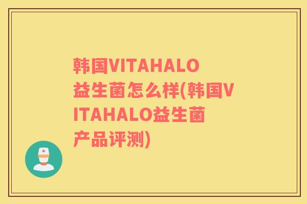 韩国VITAHALO益生菌怎么样(韩国VITAHALO益生菌产品评测)