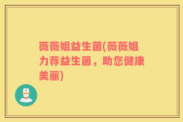薇薇姐益生菌(薇薇姐力荐益生菌，助您健康美丽)