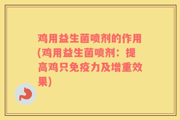 鸡用益生菌喷剂的作用(鸡用益生菌喷剂：提高鸡只免疫力及增重效果)