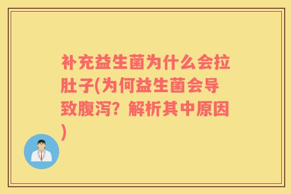 补充益生菌为什么会拉肚子(为何益生菌会导致?解析其中原因) 补充益生菌为什么会拉肚子(为何益生菌会导致?解析其中原因)