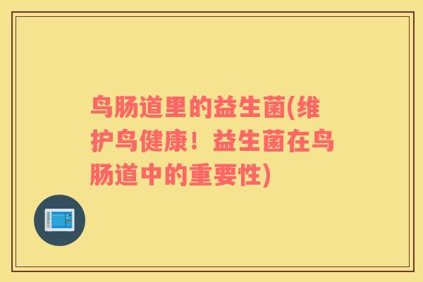 鸟肠道里的益生菌(维护鸟健康！益生菌在鸟肠道中的重要性)