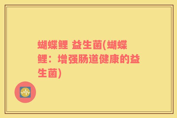 蝴蝶鲤 益生菌(蝴蝶鲤：增强肠道健康的益生菌)